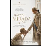 BAJO SU MIRADA: Pasión y poder en la corte de Francia