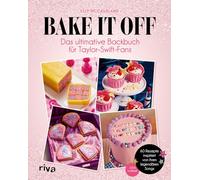 Bake it off: Das ultimative Backbuch für Taylor-Swift-Fans | 60 Rezepte inspiriert von ihren legendären Songs | Gebäck zu den Eras vom Debüt bis 'The Tortured Poets Department'