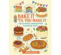 Bake It ’Til You Make It: The Ultimate Showstopper Colouring Book