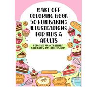 Bake Off Coloring Book - 50 Fun Baking Illustrations for Kids & Adults: Decorate Your Creativity with Cakes, Pies, and Pastries