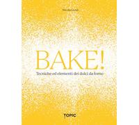 Bake! Tecniche ed elementi dei dolci da forno