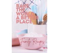 Bake the World a Better Place, Family Recipes: A 6x9 120-page Hardcover Lined Recipe Journal for Family Baking, Kitchen Memories, and Sweet Traditions
