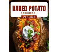 BAKED POTATO COOKBOOK: Loaded and Easy Baked Potato Recipes - Classic, Stuffed, and Healthy Twists for Satisfying Meals and Sides