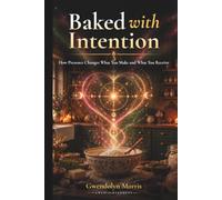 Baked with Intention: How Presence Changes What You Make and What You Receive