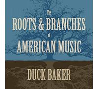 Baker, Duck - Roots & Branches Of American Music