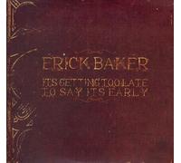 Baker, Erick - It'S Getting Too Late To Say It'S Early