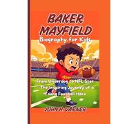 BAKER MAYFIELD BIOGRAPHY FOR KIDS: From Underdog to NFL Star - The Inspiring Journey of a Young Football Hero