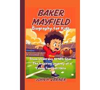 BAKER MAYFIELD BIOGRAPHY FOR KIDS: From Underdog to NFL Star - The Inspiring Journey of a Young Football Hero