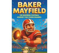 Baker Mayfield Biography: The Inspiring Football Journey for Young Readers - How a Walk-On Quarterback’s Story Turned Into Becoming an NFL Star Against All Odds