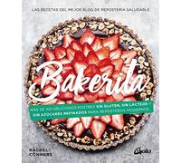 Bakerita: Más de 100 deliciosos postres sin gluten, sin lácteos y sin azúcares refinados para reposteros modernos