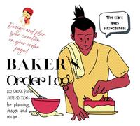 Baker's Order Log: For Freelance Cakemakers, Custom Baking Businesses, Boulangeries and Pastry Shops