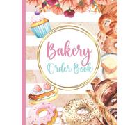 Bakery Order Book For Small Business: Cake Order Forms Sized 8"x11" (110 Pages): Cookies, Cupcakes Ordering Made Easy With Bakery Order Book Planner - Ideal For Home Bakery Business