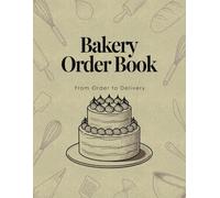 Bakery Order Book: From Order to Delivery, Customer Order Forms, Cake Design Sketches, Payment Tracking and Production Scheduling