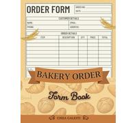 Bakery Order Form Book : Custom Cake & Dessert Order Tracker for Small Business, 60 Forms Organize Orders for Cakes, Cookies, Cupcakes with 120 Pages, 8.5x11, Ideal for Home Bakers