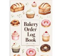 Bakery Order Log Book: Organize, Track, and Grow Your Baking Business