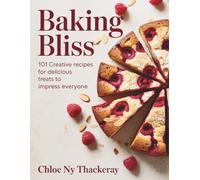 Baking Bliss: 101 Creative Recipes for Delicious Treats to Impress Everyone - Chloe NY Thackeray