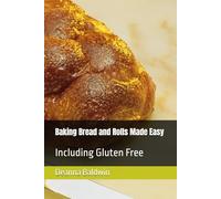 Baking Bread and Rolls Made Easy: Including Gluten Free