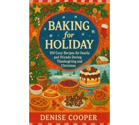 Baking for Holiday: 100 Cozy Recipes for Family and Friends During Thanksgiving and Christmas.