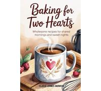 Baking for Two Hearts: Wholesome Recipes for Shared Mornings and Sweet Nights