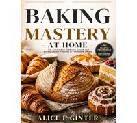 Baking Mastery at Home: The Ultimate Baking Book for Bread, Cakes, Pastries & Profitable Treats
