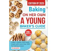 Baking on Her Own A Young Baker’s Guide: Cakes, cookies, and sweet treats with more than 200 fun baking recipes