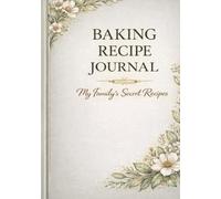 Baking Recipe Journal: My Family’s Secret Recipes - Blank Cookbook to Write In, DIY Recipe Notebook with Conversion Charts, Gift for Bakers & Pastry Lovers