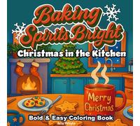 Baking Spirits Bright: Christmas in the Kitchen -- Holiday Coloring for Kids, Adults & Seniors