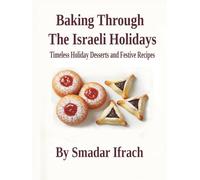 Baking Through the Israeli Holidays: Timeless Holiday Desserts and Festive Recipes
