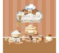 Baking Time: Recipe Notebook to Write, Organize, and Personalize Your Favorite Baking Recipes