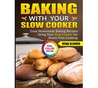 Baking with Your Slow Cooker: Cozy Homemade Baking Recipes Using Your Slow Cooker for Stress-Free Cooking