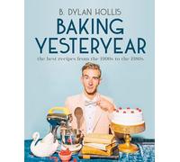 Baking Yesteryear: The Best Recipes from the 1900s to the 1980s