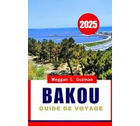 BAKOU GUIDE DE VOYAGE 2025: Un voyage à travers la dynamique capitale de l’Azerbaïdjan et au-delà.