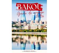 BAKOU Guide de voyage 2026: Le compagnon pratique du voyageur intelligent dans la capitale de l'Azerbaïdjan : prix actuels, vrais conseils, zéro superflu.