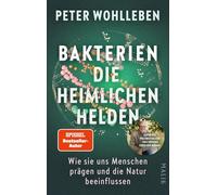 Bakterien - die heimlichen Helden: Wie sie uns Menschen prägen und die Natur beeinflussen | Das neue, bahnbrechende Buch vom Autor des Weltbestsellers 'Das geheime Leben der Bäume'