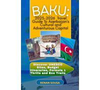 Baku: 2025-2026 Travel Guide To Azerbaijan's Cultural And Adventurous Capital: Discover UNESCO Sites, Budget Itineraries, Formula 1 Thrills And Eco Trails