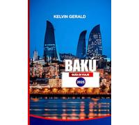 BAKÚ GUÍA DE VIAJE 2025: Descubra las principales atracciones, joyas ocultas, excursiones de un día y auténticas experiencias azerbaiyanas para sus vacaciones perfectas.