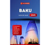 BAKU GUÍA DE VIAJE 2025: El compañero de viaje completo de para explorar el vibrante corazón de Azerbaiyán (SPANISH EDITION)