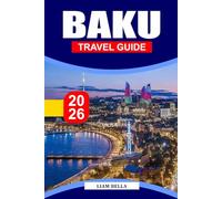 BAKU TRAVEL GUIDE 2026: Discover Baku’s Futuristic Skyline, Ancient Alleys, and Caspian Sea Charm
