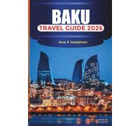 BAKU Travel Guide 2026: Explore Maiden Tower, Visit Shirvanshah Palace, and Experience Caspian Sea Views
