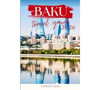 BAKU Travel Guide 2026: The Smart Traveler’s No-Nonsense Companion to Azerbaijan’s Capital: Current Prices, Real Advice, Zero Fluff.