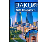 BakuGuide de voyage 2025: Votre meilleur compagnon pour explorer la vibrante capitale de l’Azerbaïdjan