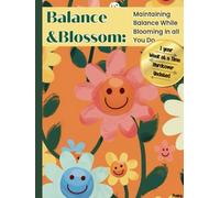 Balance and Bloom Planner:: Maintaining Balance in Life While Blossoming in All You Do