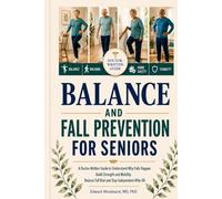 Balance and Fall Prevention for Seniors: A Doctor-Written Guide to Understand Why Falls Happen, Build Strength and Mobility Reduce Fall Risk and Stay Independent After 60