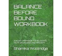 BALANCE BEFORE BOUND WORKBOOK: A 30-DAY CPMPANION FOR RELATIONAL TRUTH ,BOUNDARIES AND INTEGRITY