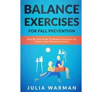 Balance Exercises for Fall Prevention: Step By Step Guide To Balance Exercises For Seniors Over 40 And Everyone