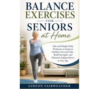 Balance Exercises for Seniors at Home: Safe and Simple Daily Workouts to Improve Stability, Prevent Falls, Build Strength, and Maintain Independence at Any Age