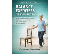 Balance Exercises for Seniors Over 60: Simple Home Routines to Improve Stability, Prevent Falls, and Walk with Confidence - No Gym Required