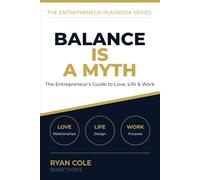 Balance Is a Myth: The Entrepreneur's No-Nonsense Guide to Thriving in Love, Life, and Work