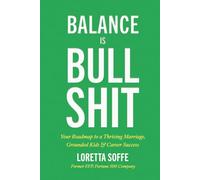 Balance is Bullshit: Your Roadmap to a Thriving Marriage, Grounded Kids & Career Success