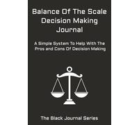 Balance Of The Scale Decision Making Journal: A Simple System To Help With The Pros and Cons Of Decision Making